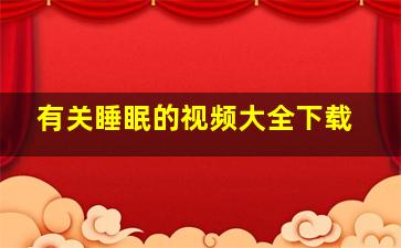 有关睡眠的视频大全下载