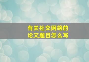 有关社交网络的论文题目怎么写