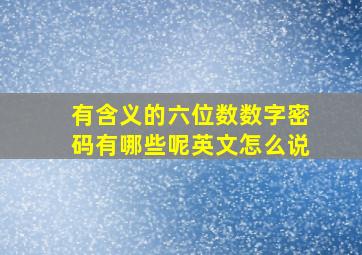 有含义的六位数数字密码有哪些呢英文怎么说