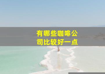 有哪些咖啡公司比较好一点