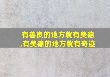 有善良的地方就有美德,有美德的地方就有奇迹