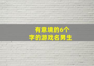 有意境的6个字的游戏名男生