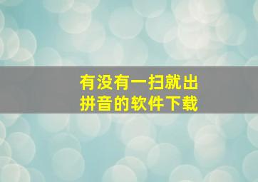 有没有一扫就出拼音的软件下载