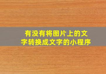 有没有将图片上的文字转换成文字的小程序