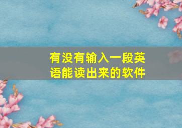 有没有输入一段英语能读出来的软件