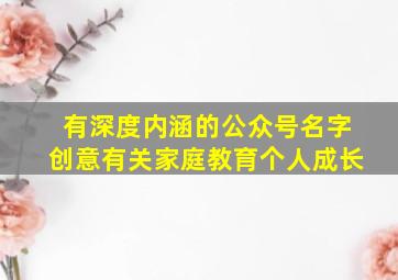 有深度内涵的公众号名字创意有关家庭教育个人成长