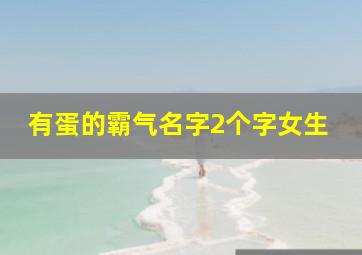 有蛋的霸气名字2个字女生