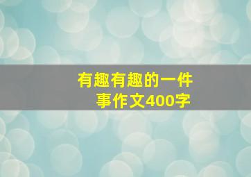 有趣有趣的一件事作文400字