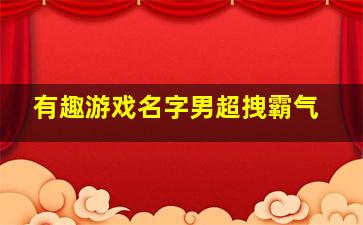 有趣游戏名字男超拽霸气