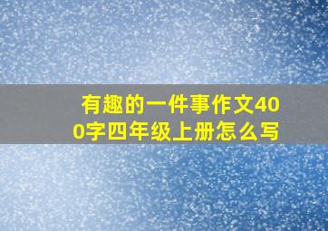 有趣的一件事作文400字四年级上册怎么写