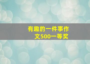 有趣的一件事作文500一等奖