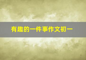 有趣的一件事作文初一