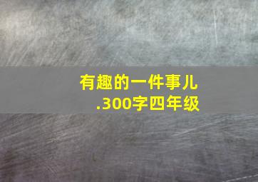 有趣的一件事儿.300字四年级