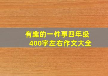 有趣的一件事四年级400字左右作文大全