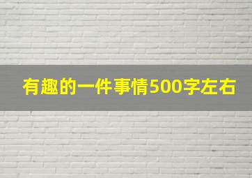 有趣的一件事情500字左右