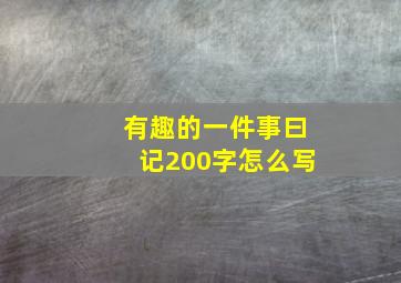 有趣的一件事曰记200字怎么写