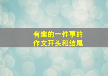 有趣的一件事的作文开头和结尾