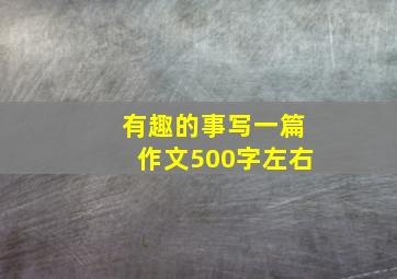 有趣的事写一篇作文500字左右