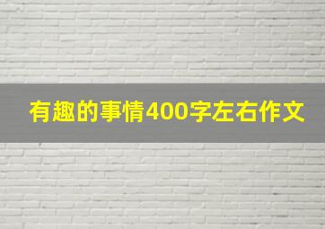 有趣的事情400字左右作文