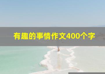 有趣的事情作文400个字