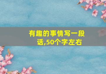 有趣的事情写一段话,50个字左右