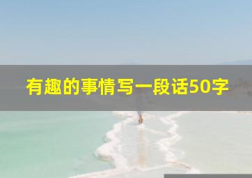 有趣的事情写一段话50字