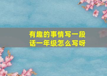 有趣的事情写一段话一年级怎么写呀