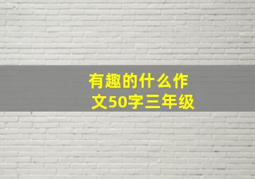 有趣的什么作文50字三年级