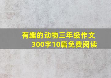 有趣的动物三年级作文300字10篇免费阅读