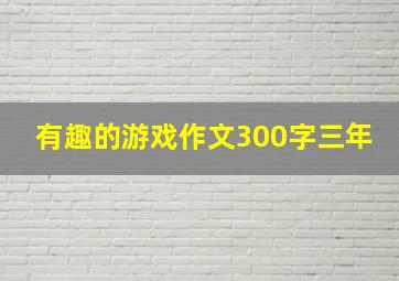 有趣的游戏作文300字三年