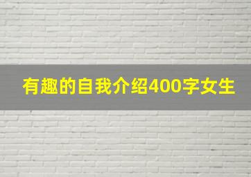 有趣的自我介绍400字女生