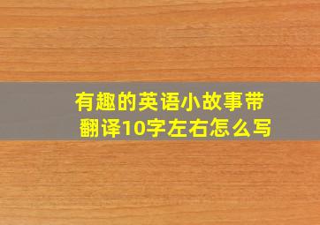 有趣的英语小故事带翻译10字左右怎么写