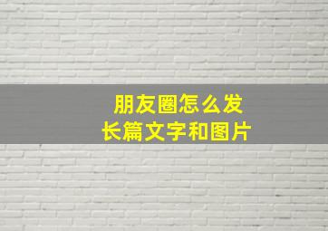 朋友圈怎么发长篇文字和图片