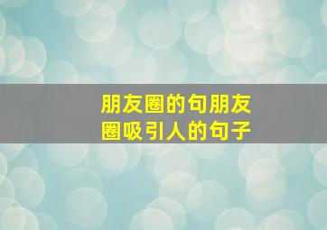 朋友圈的句朋友圈吸引人的句子