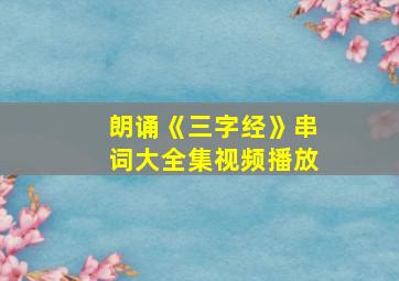 朗诵《三字经》串词大全集视频播放