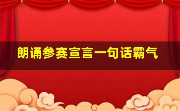 朗诵参赛宣言一句话霸气