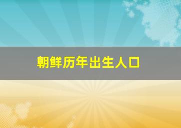 朝鲜历年出生人口