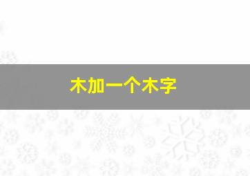 木加一个木字