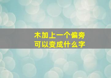 木加上一个偏旁可以变成什么字