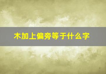 木加上偏旁等于什么字