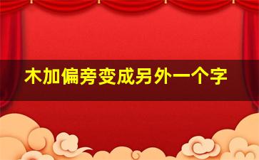 木加偏旁变成另外一个字