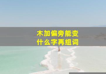 木加偏旁能变什么字再组词