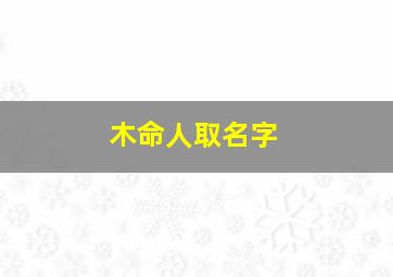 木命人取名字