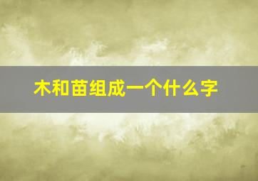 木和苗组成一个什么字