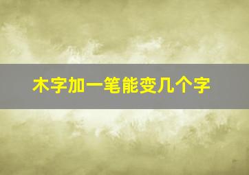 木字加一笔能变几个字