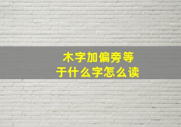 木字加偏旁等于什么字怎么读