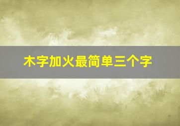 木字加火最简单三个字