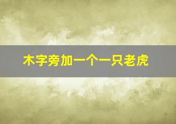 木字旁加一个一只老虎