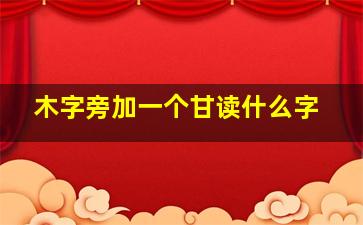 木字旁加一个甘读什么字