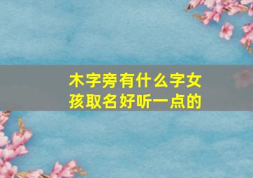 木字旁有什么字女孩取名好听一点的